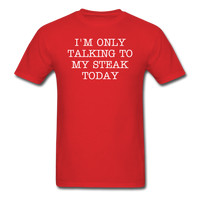I'M ONLY TALKING TO MY STEAK TODAY - Unisex Classic T-Shirt - red