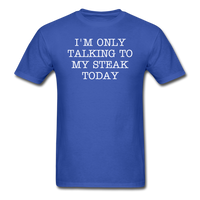 I'M ONLY TALKING TO MY STEAK TODAY - Unisex Classic T-Shirt - royal blue